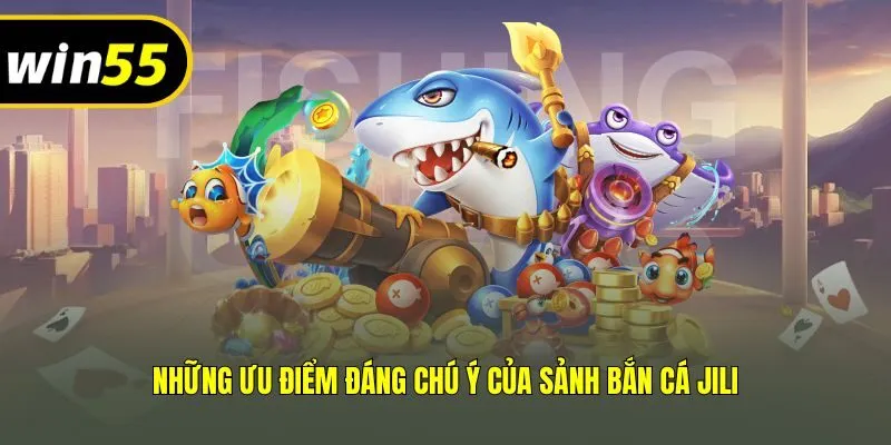 Những ưu điểm đáng chú ý của sảnh bắn cá Jili