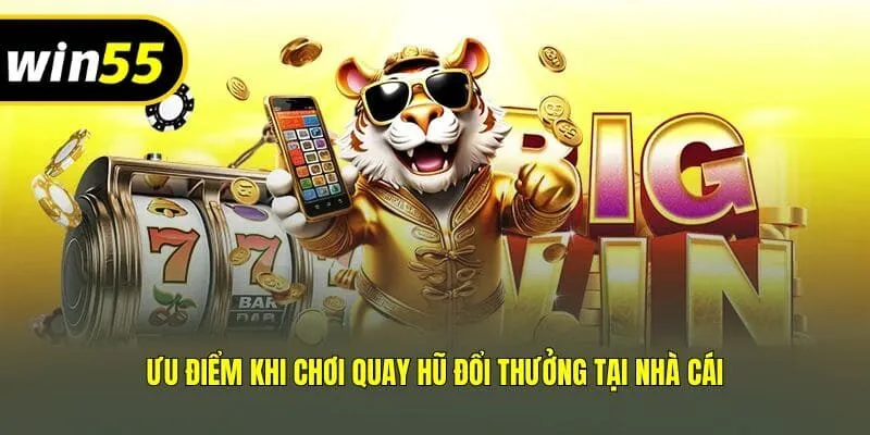 Ưu điểm khi chơi quay hũ đổi thưởng tại nhà cái